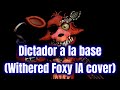 Dictador a la base (Withered Foxy IA cover)