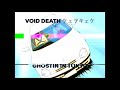VOID DEATH ケェヲキェケ - ＧＨＯＳＴＩＮ ＩＮ ＴＯＫＹＯ