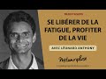 Se libérer de la fatigue, profiter de la vie avec Léonard Anthony {Best-Of}