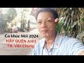 Ca khúc mới/ HÃY QUÊN ANH/TB: Văn Chung/ Chúc ace nghe nhạc vv...like 👍🌹💕