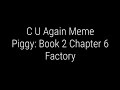 C U Again Meme [Piggy: Book 2 Chapter 6]  ❌ UNFINISHED ❌