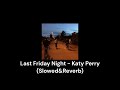 Last Friday Night - Katy Perry (Slowed&Reverb)