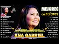 Ana Gabriel 20 Grandes Éxitos || Las mejores canciones de Ana Gabriel del 2024