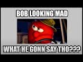 “BOB LOOKING MAD, WHAT HE GONN SAY THO???