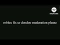 roblox fix ur doodoo moderatin