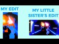 My edit vs My lil sis edit