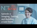 NETWise Episode 2: Imaging, Testing, and Building a Care Team.