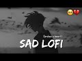 SAD BROKEN 💔😭 MASHUP SONGS SLOWED AND REVERB #lofi #song #slowedandreverb #mashups