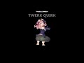 TWERK QUIRK | Nubi