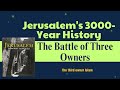 Jerusalem's 3000-Year History: The Struggle for Ownership Among Jews, Christians, and Muslims