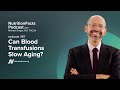 Podcast: Can Blood Transfusions Slow Aging?
