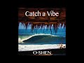 O-SHEN - Catch a Vibe