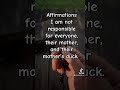 Affirmations- I am not responsible for everyone, their mother, and their mother’s duck.