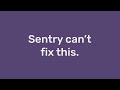 Sentry Can't Fix This...