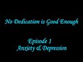 Anxiety & Depression | No Dedication is Good Enough | Episode 1