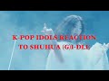 K-POP IDOLS REACTION TO SHUHUA 슈화 (G)I-DLE