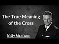 The True Meaning of the Cross - Billy Graham