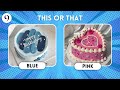 💙🩷THIS OR THAT:BLUE OR PINK EDITION💙🩷