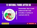 EAT These 12 NATURAL Foods Every Day After 50