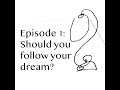 Episode 1: Follow your dream?