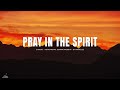 PRAY IN THE SPIRIT // INSTRUMENTAL SOAKING WORSHIP // SOAKING WORSHIP MUSIC