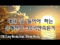 매일 꼭 들어야 하는 은혜찬양 30곡연속듣기 복음성가연속듣기, 기독교인이 제일 좋아하는 찬양모음, 2022년 최고 찬양, 심금을 울리는 유튜브 BEST