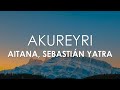 Aitana, Sebastián Yatra - Akureyri (Letra)