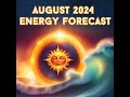 Ride The Wave Of Intense Energies - August 2024