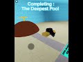 Completing : The Deepest Pool! ( took so long… ) Roblox