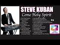 Come Holy Spirit full album - Steve Kuban