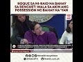 Atty. Roque, nilinaw na wala sa possession niya ang ni-raid na bahay sa Tuba, Benguet