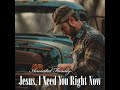 Jesus, I Need You Right Now