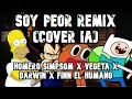 SOY PEOR REMIX (AI COVER) - HOMERO SIMPSOM X VEGETA X DARWIN X FINN |THE ismaely