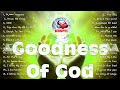 Goodness Of God ✝️ Reflection of Praise Worship Songs Collection - Gospel Christian Songs 2024✝️✝️✝️