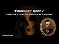 Thurnley Abbey | A Ghost Story by Perceval Landon | A Bitesized Audio Production