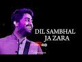 Dil Sambhal Ja Zara | LYRICS | Arijit Singh, Mohammad Irfan Ali, Saim Bhat