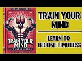 Train Your Mind: Learn To BECOME LIMITLESS (Audiobook)