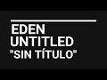 EDEN - Untitled (Sub. Español/Lyrics)