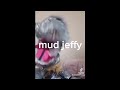 Mud jeffy 1