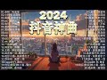 「無廣告」抖音神曲2024【2024抖音热歌】💥 douyin 抖音歌曲2024 🎵 抖音2024最火💋三月最受歡迎的歌曲🔥2024流行歌曲【抖音破億神曲】大陸流行歌曲2024