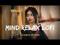 Mind Relax Mushup | Slowed and Reverb