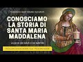 Conosciamo la Storia di Santa Maria Maddalena - 22 Luglio 2024