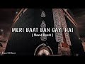 Meri Baat Ban Gayi Hai | Slowed & Reverb | Peace of heart ❤️