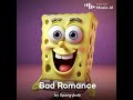 Spongebob bad romance full song