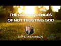 David Wilkerson - The Consequences of Not Trusting God | Sermon