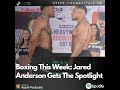 Boxing This Week: Jared Anderson Gets The Spotlight