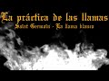 LA PRÁCTICA DE LAS LLAMAS-SAINT GERMAIN-LA LLAMA BLANCA