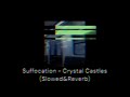 Suffocation - Crystal Castles (Slowed&Reverb)