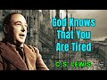 God Knows That You Are Tired - C. S. Lewis 2024