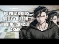 The Popular Kids Bully You For Having Cancer ASMR Audio